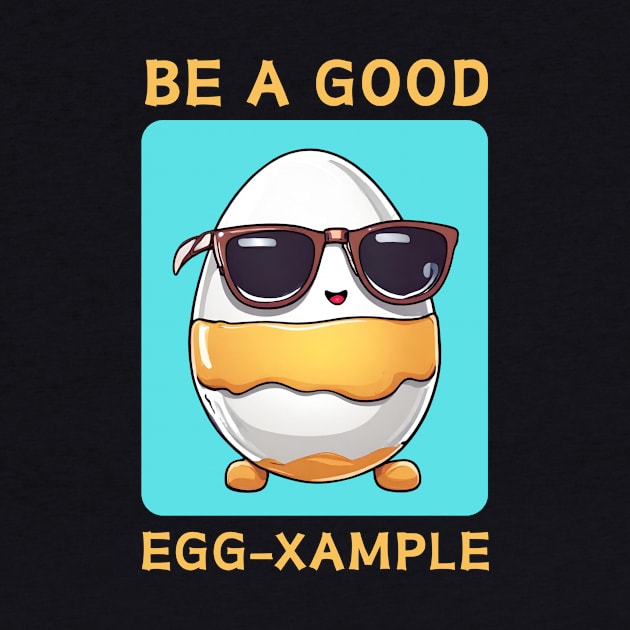 Be A Good Egg-Xample | Egg Pun by Allthingspunny